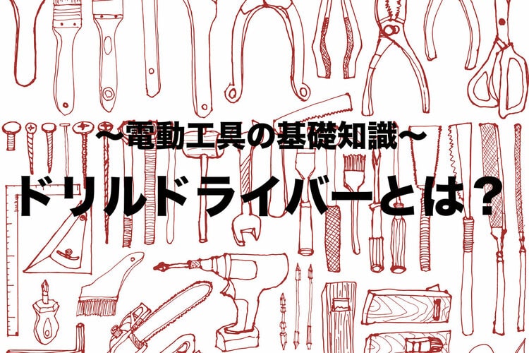 ドリルドライバーとは？ 特徴と基本的な性能について解説【電動工具の基礎知識】