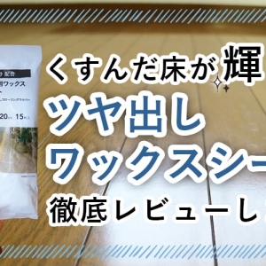 築25年超えのくすんだ床が輝く!? カインズ「ツヤ出しワックスシート」で始める新習慣