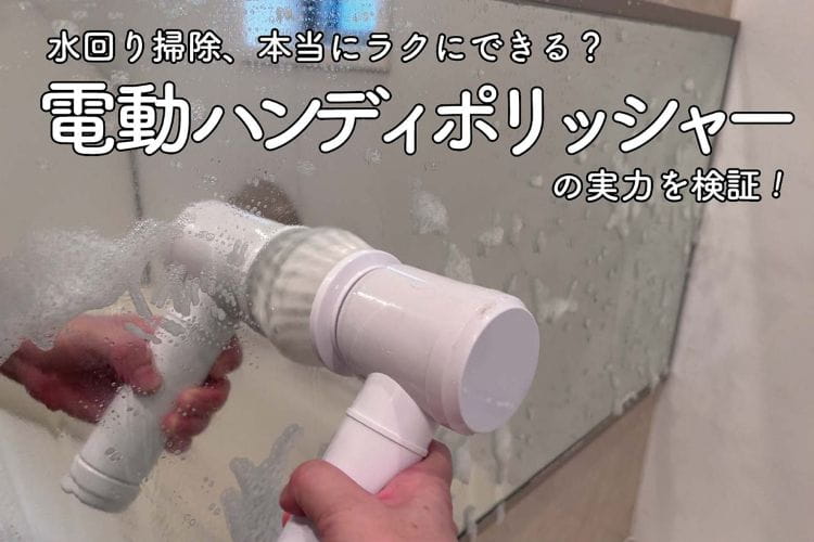 電動ハンディポリッシャーは神！ 水回り掃除がラクすぎてもう手でこすれない